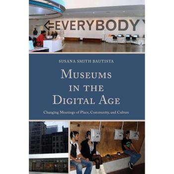Museums in the Digital Age: Changing Meanings of Place, Community, and Culture