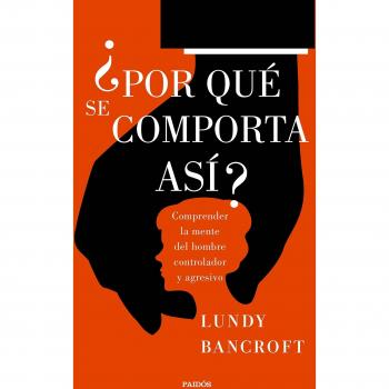 ¿Por qué se comporta así?: Comprender la mente del hombre controlador y agresivo
