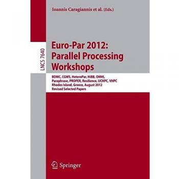 Euro-Par 2012: Parallel Processing Workshops: BDMC, CGWS, HeteroPar, HiBB, OMHI, Paraphrase, PROPER, Resilience, UCHPC, VHPC, Rhodes Island, Greece, ... 7640