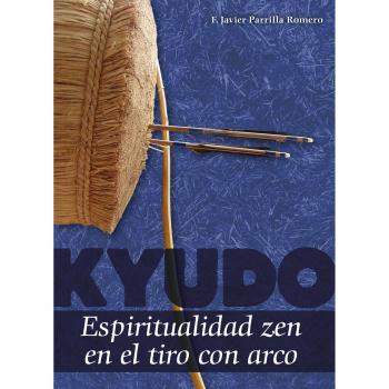 Kyudo. Espiritualidad zen en el tiro con arco - F. Javier Parrilla Romero