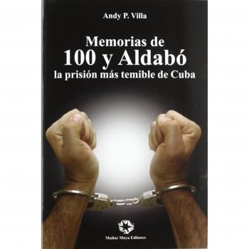 MEMORIAS DE 100 Y ALDABO LA PRISION MAS REMINLE DE CUBA