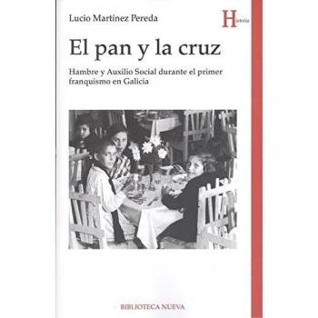 El pan y la cruz: HAMBRE Y AUXILIO SOCIAL DURANTE PRIMER FRANQUISMO EN GALICIA
