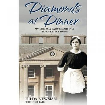 Diamonds At Dinner: My Life as a Lady's Maid in a 1930s Stately Home.