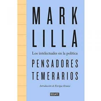 Pensadores temerarios: Los intelectuales en la política - Mark Lilla