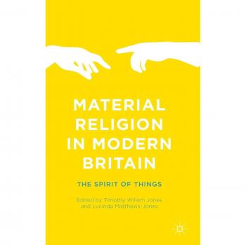 Material Religion in Modern Britain: The Spirit of Things