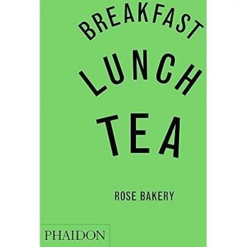 Breakfast, Lunch, Tea. The Many Little Meals Of Rose Bakery