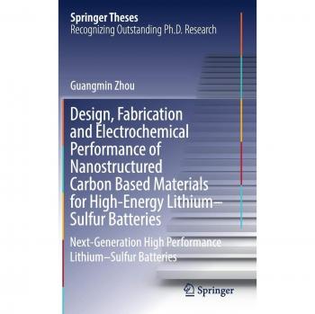 Design, Fabrication and Electrochemical Performance of Nanostructured Carbon Based Materials for High-Energy Lithium-Sulfur Batteries: Next-Generation ... Lithium-Sulfur Batteries