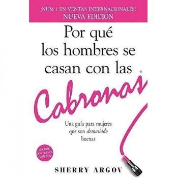 Por Que Los Hombres Se Casan Con Las Cabronas: Una Guia Para Mujeres Que Son Demasiado Buenas