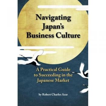 Navigating Japan's Business Culture: A Practical Guide to Succeeding in the Japanese Market - English Edition