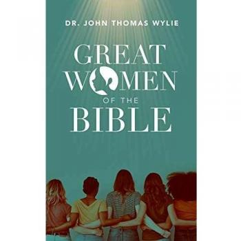 Remarkable Women of the Bible: Inspiring Stories and Lessons by John Thomas Wylie