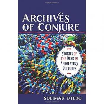 Archives of Conjure: Stories of the Dead in Afrolatinx Cultures