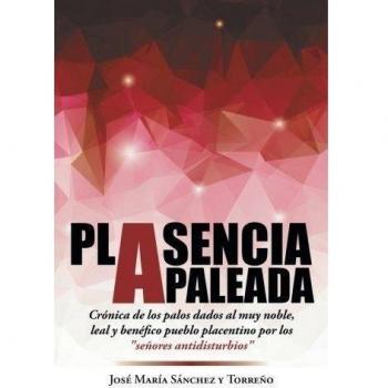 Plasencia apaleada: Crónica de los palos dados al muy noble, leal y benéfico pueblo placentino por los señores antidisturbios