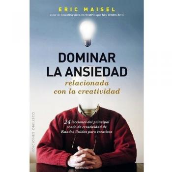 Dominar La Ansiedad Relacionada Con La Creatividad: 24 Lecciones Del Principal Coach De Creatividad De Estados Unidos Para Creativos