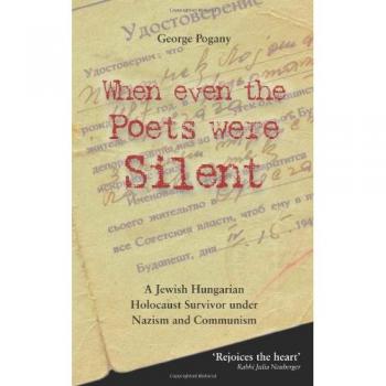 When Even the Poets Were Silent: The Life of a Jewish Hungarian Holocaust Survivor Under Nazism and Communism