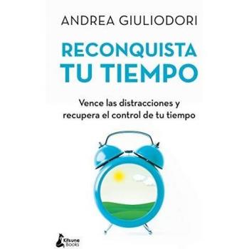 Reconquista tu tiempo: Vence las distracciones, recupera el control de tu tiempo y cambia tu vida