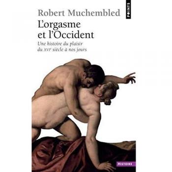 L'orgasme et l'Occident: Une histoire du plaisir du XVIe siècle à nos jours