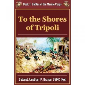 To the Shores of Tripoli: Batallas del Cuerpo de Marines, Volumen 1 - Jonathan P. Brazee