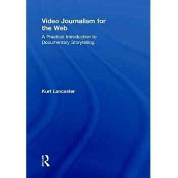 Video Journalism for the Web: A Practical Introduction to Documentary Storytelling