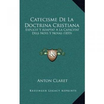 Catecisme De La Doctrina Cristiana: Explicit Y Adaptat A La Capacitat Dels Noys Y Noyas