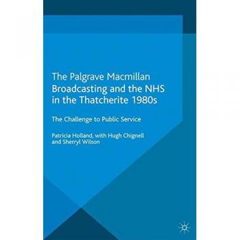 Broadcasting and the NHS in the Thatcherite 1980s: The Challenge to Public Service