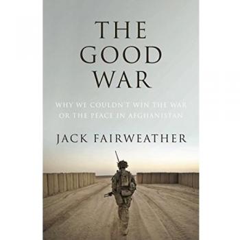 The Good War. Why We Couldn't Win The War Or The Peace In Afghanistan