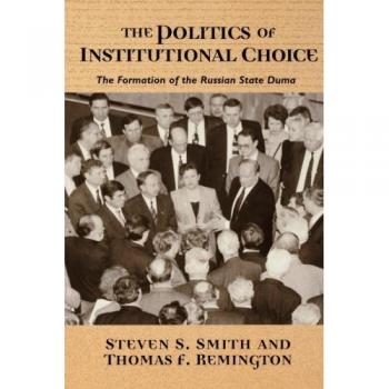 Russian State Duma Formation: The Politics of Institutional Choice by Steven S. Smith