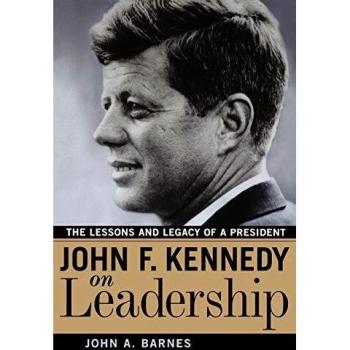 John F. Kennedy on Leadership: The Lessons and Legacy of a President
