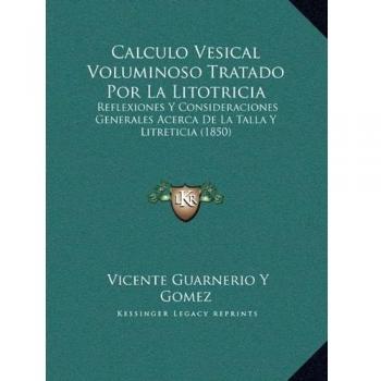 Calculo Vesical Voluminoso Tratado Por La Litotricia: Reflexiones Y Consideraciones Generales Acerca De La Talla Y Litreticia