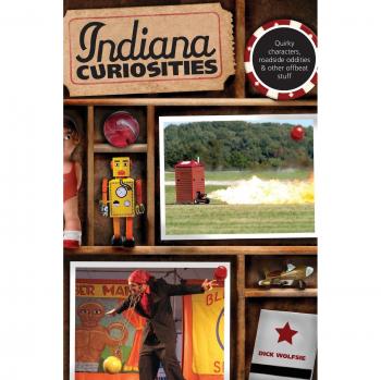 Indiana Curiosities: Quirky Characters and Roadside Oddities Guidebook, Third Edition
