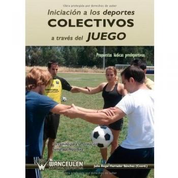 IniciaciÑn a los deportes colectivos a trav_s del juego: propuestas lÏdicas predeportivas : un camino para la formaciÑn humana y deportiva