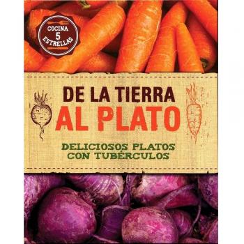 De La Tierra Al Plato. Deliciosos Platos Con Tubérculos