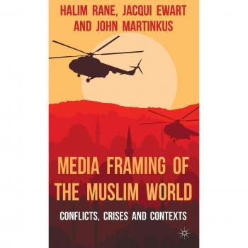 Media Framing of the Muslim World: Conflicts, Crises and Contexts