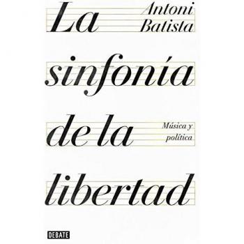 La sinfonía de la libertad: Música y política - Antoni Batista