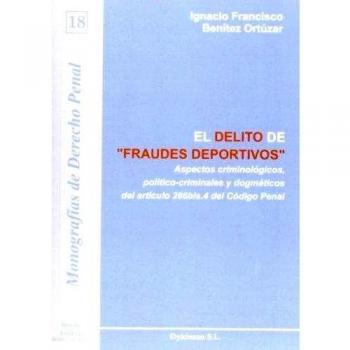 El delito de fraudes deportivos: Aspectos criminológicos, político-criminales y dogmáticos del artículo 286 bis.4 del Código Penal
