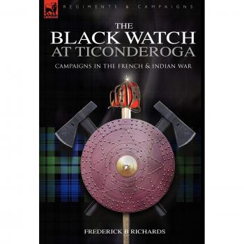 The Black Watch at Ticonderoga: French & Indian War Campaigns (Regiments & Campaigns Series, Volume 15)