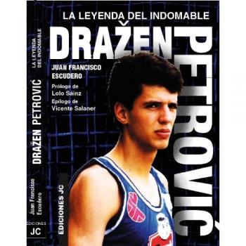 Drazen Petrovic. La leyenda del indomable - Juan Francisco Escudero Sánchez