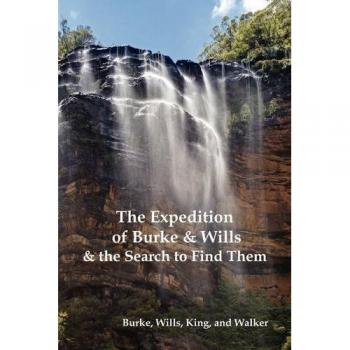 Burke and Wills Expedition Historical Account: The Search for Discovery