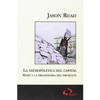 La micropolítica del Capital: Marx y la prehistoria del presente