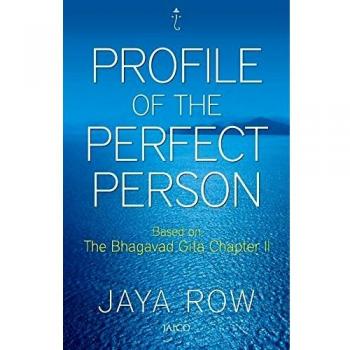 Profile of a Perfect Person: Insights from the Bhagavad Gita Chapter 2 by Jaya Row