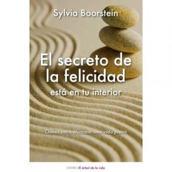 El secreto de la felicidad está en tu interior: Claves para alcanzar una vida plena