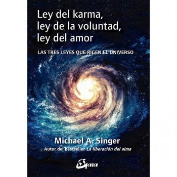 Ley del karma, ley de la voluntad, ley del amor. Las tres leyes que rigen el universo - Michael A. Singer