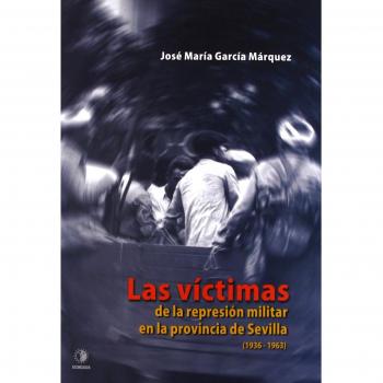 Víctimas De La Represión Militar En La Provincia De Sevilla, 1936-1963