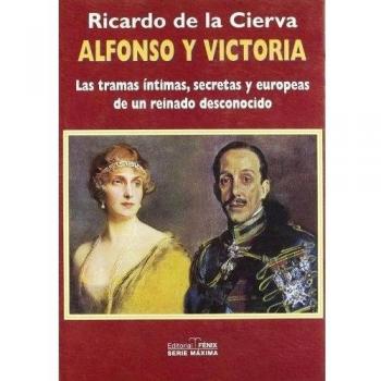 Alfonso Y Victoria. Las Tramas Íntimas, Secretas Y Europeas De Un Reino Desconocido