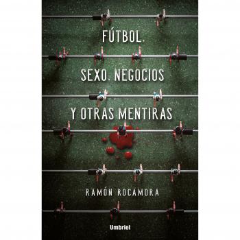 FÚTBOL SEXO NEGOCIOS Y OTRAS MENTIRAS