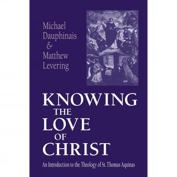 Knowing the Love of Christ: An Introduction to the Theology of St.Thomas Aquinas