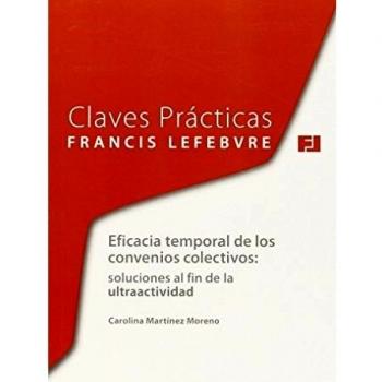 Claves Practicas. Eficacia Temporal De Los Convenios Colectivos: Soluciones Al Fin De La Ultractividad