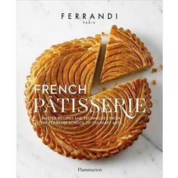 French Pâtisserie: Master Recipes and Techniques from the Ferrandi School of Culinary Arts