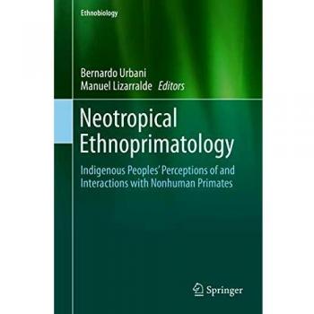 Neotropical Ethnoprimatology: Indigenous Peoples' Perceptions of and Interactions with Nonhuman Primates