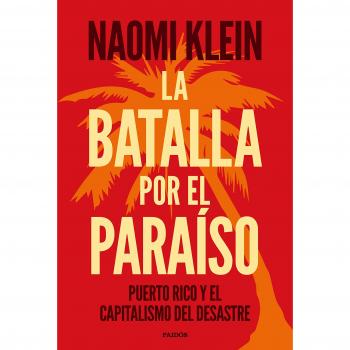 La batalla por el paraíso: Puerto Rico y el capitalismo del desastre - Naomi Klein