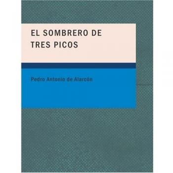 El Sombrero de Tres Picos: Historia verdadera de un sucedido que anda en romances escrita ahora tal y como pas=